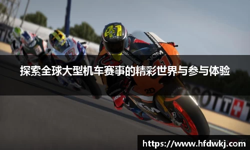 探索全球大型机车赛事的精彩世界与参与体验