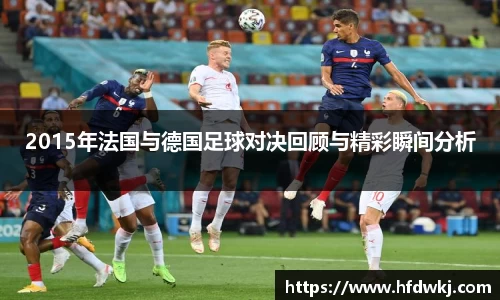2015年法国与德国足球对决回顾与精彩瞬间分析