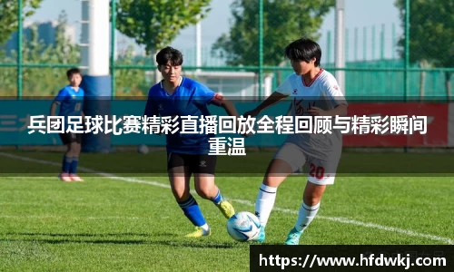 兵团足球比赛精彩直播回放全程回顾与精彩瞬间重温