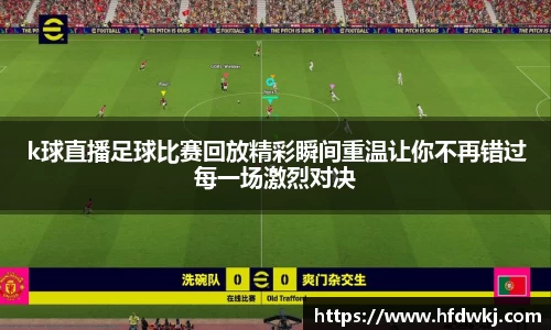 k球直播足球比赛回放精彩瞬间重温让你不再错过每一场激烈对决