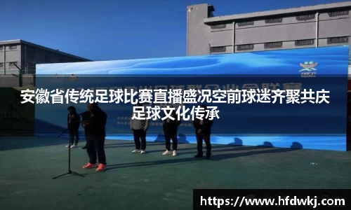 安徽省传统足球比赛直播盛况空前球迷齐聚共庆足球文化传承