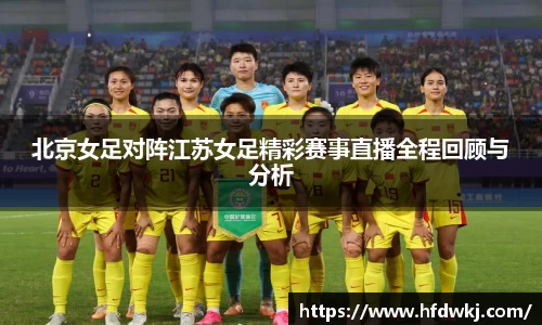 北京女足对阵江苏女足精彩赛事直播全程回顾与分析