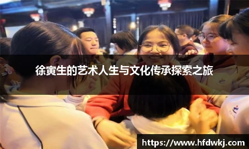 徐寅生的艺术人生与文化传承探索之旅